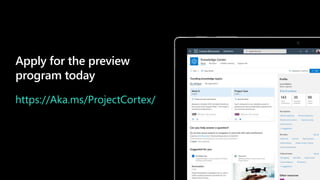 Apply for the preview
program today
https://Aka.ms/ProjectCortex/
 