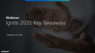 1
SM
September 29, 2020
Webinar:
Ignite 2020: Key Takeaways
 