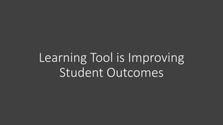 Learning Tool is Improving
Student Outcomes
 