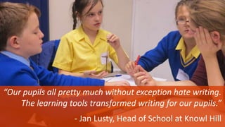 “Our pupils all pretty much without exception hate writing.
The learning tools transformed writing for our pupils.”
- Jan Lusty, Head of School at Knowl Hill
 