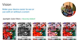 Vision
Make your device easier to see or
use with or without a screen
Recently Added!
Greyscale Deuteranopia Protanopia Tritanopia
 