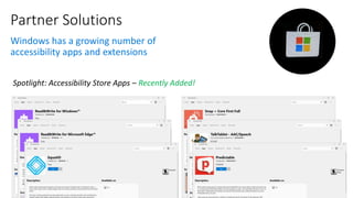 Partner Solutions
Windows has a growing number of
accessibility apps and extensions
Recently Added!
 