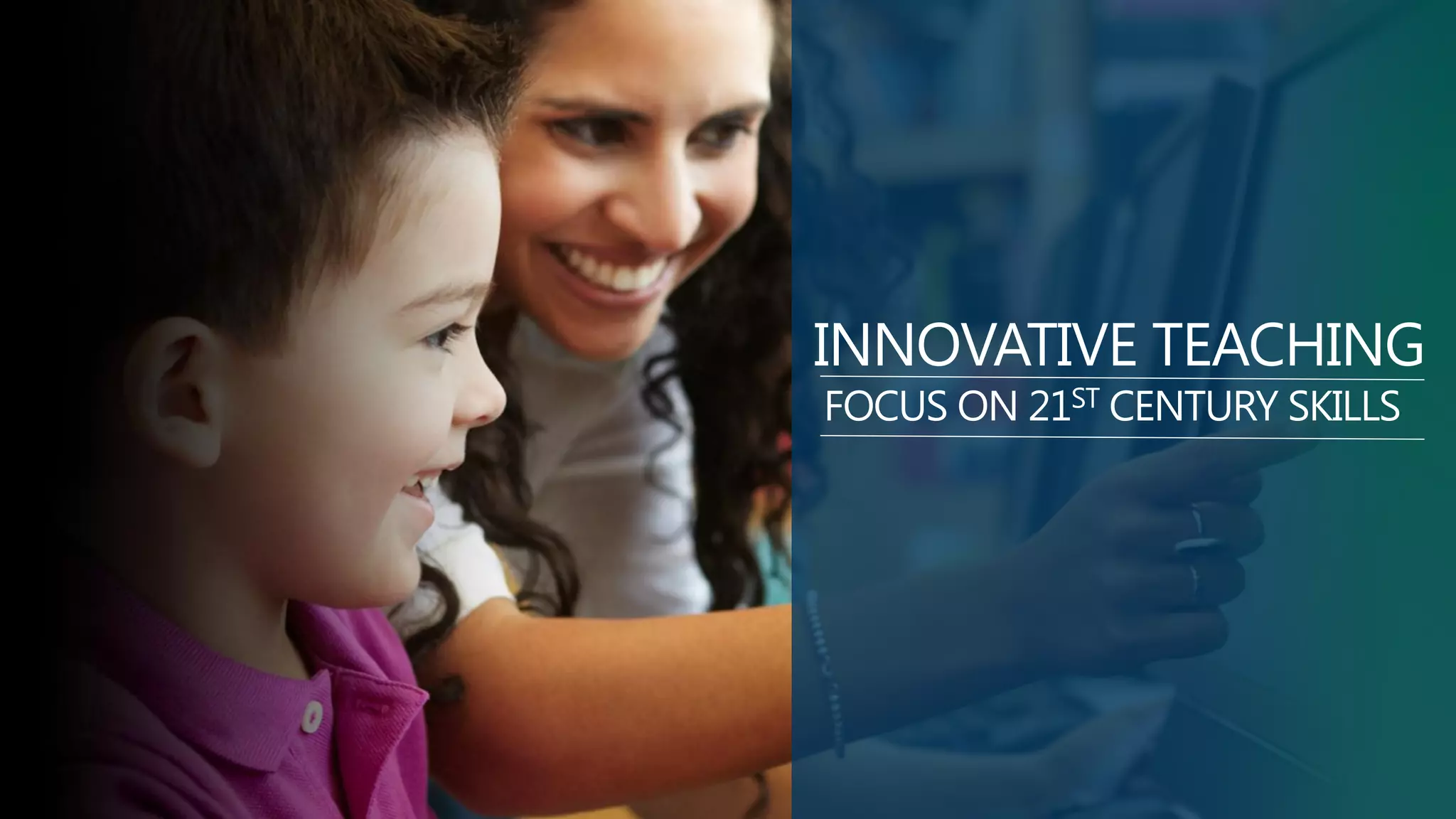 INNOVATIVE TEACHING
FOCUS ON 21ST CENTURY SKILLS