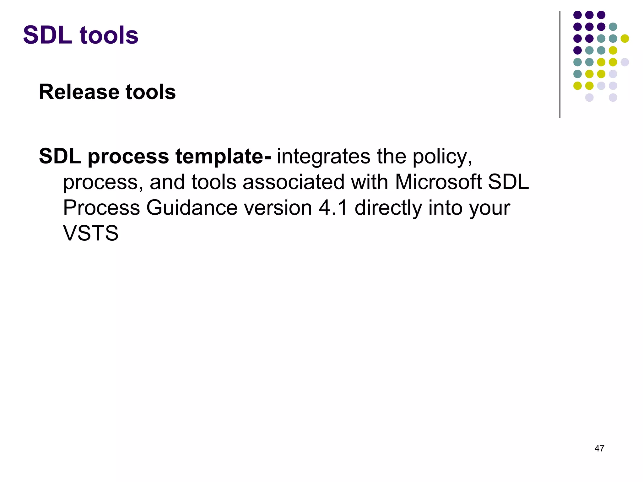 SDL tools
Release tools
SDL process template- integrates the policy,
process, and tools associated with Microsoft SDL
Process Guidance version 4.1 directly into your
VSTS
47
 