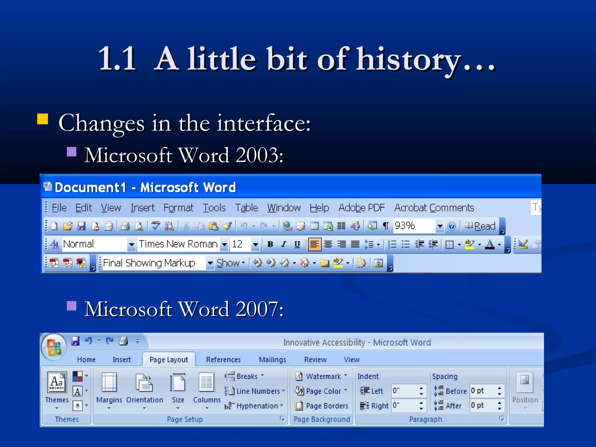  Changes in the interface:Changes in the interface:
 Microsoft Word 2003:Microsoft Word 2003:
 Microsoft Word 2007:Microsoft Word 2007:
1.1 A little bit of history…1.1 A little bit of history…
 