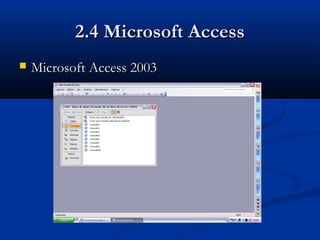 2.4 Microsoft Access2.4 Microsoft Access
 Microsoft Access 2003Microsoft Access 2003
 