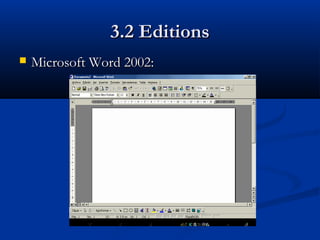 3.2 Editions3.2 Editions
 Microsoft Word 2002:Microsoft Word 2002:
 