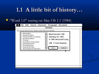 1.1 A little bit of history…1.1 A little bit of history…
 ““Word 1.0” runing on Mac OS 1.1 (1984)Word 1.0” runing on Mac OS 1.1 (1984)
 