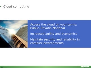 • Cloud computing

Access the cloud on your terms:
Public, Private, National
Increased agility and economics
Maintain security and reliability in
complex environments

12

 