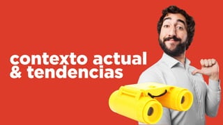 contexto actual
& tendencias
 