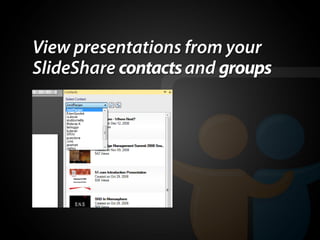 View presentations from your
SlideShare contacts and groups
 