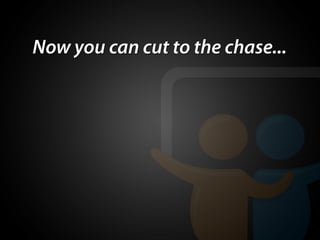 Now you can cut to the chase...
 