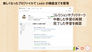 新しくなったプロファイルで Learn の機能全てを管理
コレクションやブックマーク
中断した学習の再開
完了した学習を確認
 