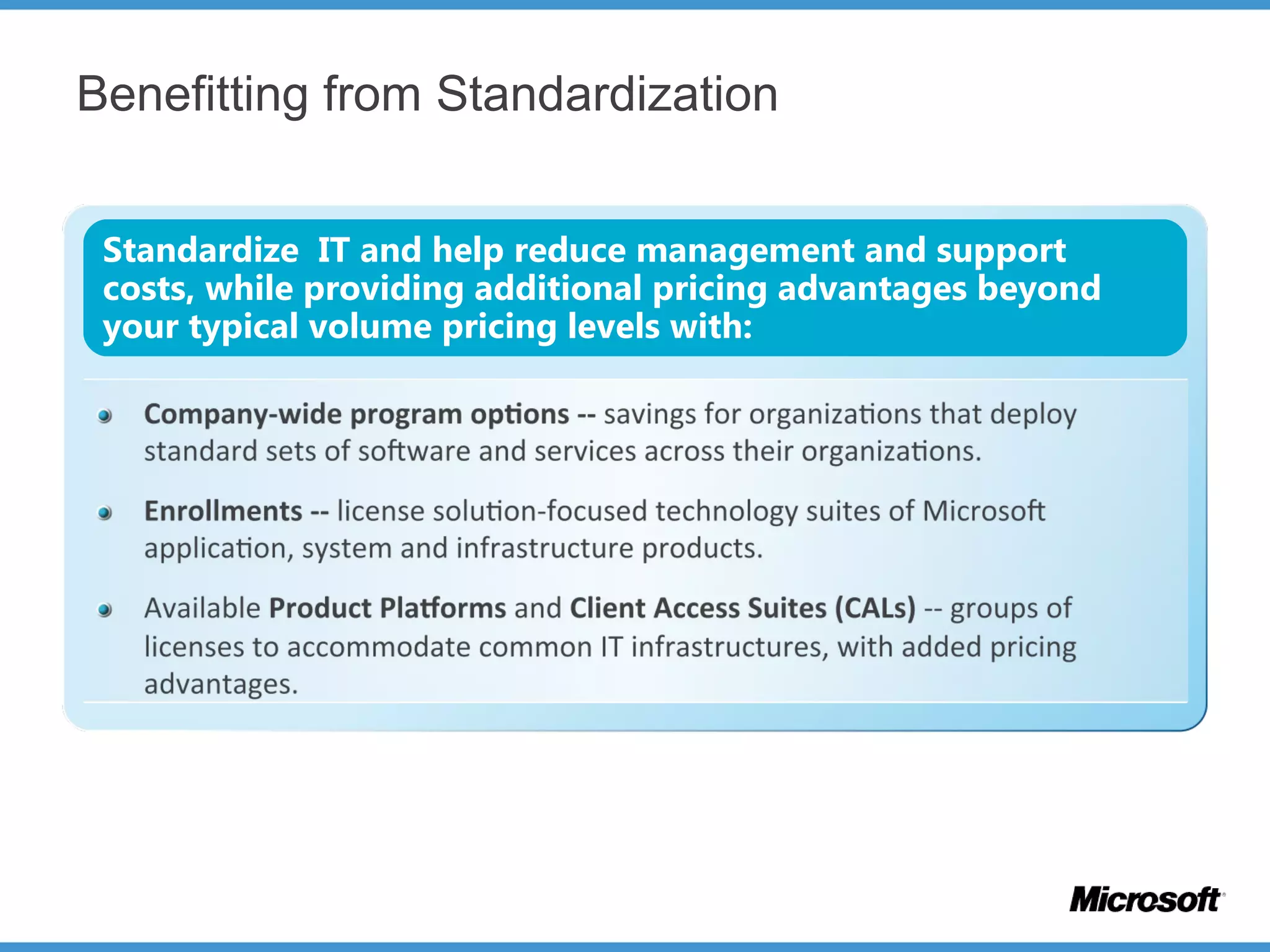 Benefitting from Standardization
Standardize IT and help reduce management and support
costs, while providing additional pricing advantages beyond
your typical volume pricing levels with:
 