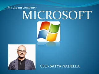MICROSOFT
My dream company-
CEO- SATYA NADELLA
 