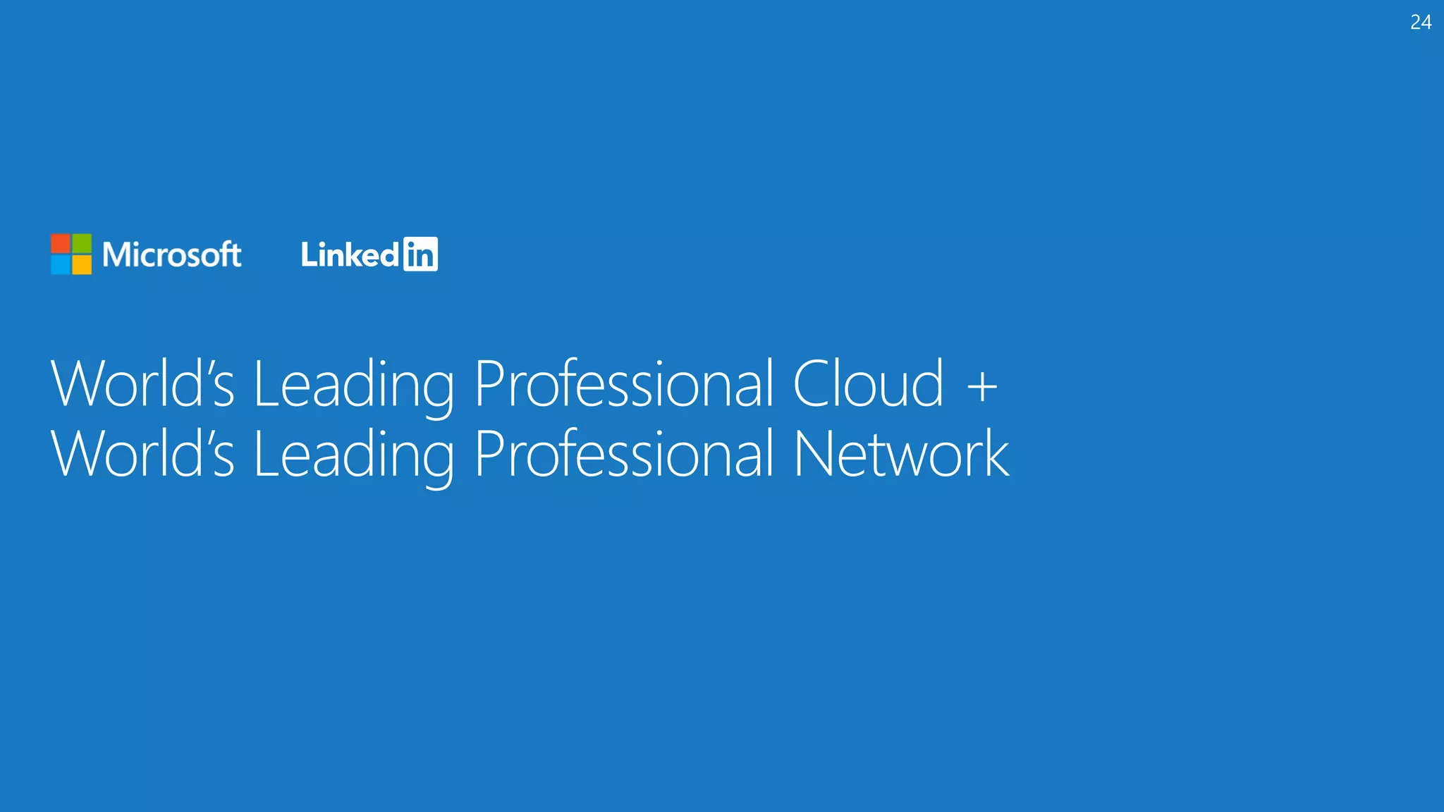 World’s Leading Professional Cloud +
World’s Leading Professional Network
24
 