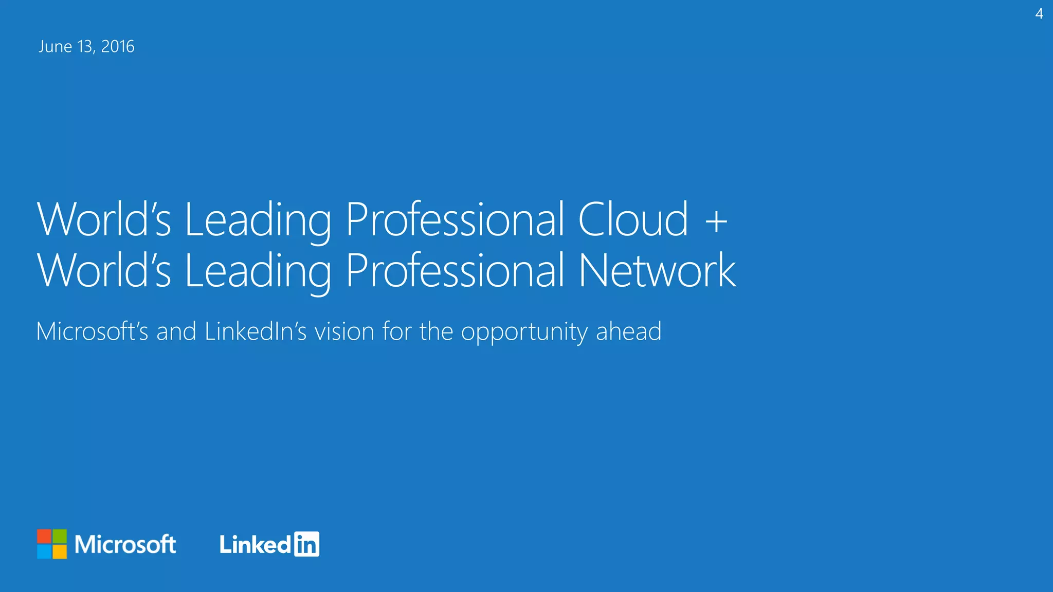 World’s Leading Professional Cloud +
World’s Leading Professional Network
Microsoft’s and LinkedIn’s vision for the opportunity ahead
June 13, 2016
 