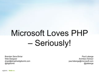 Microsoft Loves PHP
– Seriously!
Brendan Sera-Shriar
Web Designer
dropit@dropthedigibomb.com
@digibomb
Paul Laberge
Architect Advisor
paul.laberge@microsoft.com
@plaberge
 
