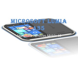 MICROSOFT LUMIA
435
Aggiornato Windows Mobile 10
 
