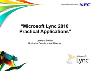“ Microsoft Lync 2010  Practical Applications” Jeremy Sneller Business Development Director 