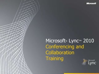 Microsoft Lync™ 2010
        ®


Conferencing and
Collaboration
Training
 
