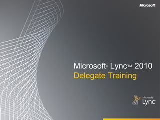 Microsoft Lync™ 2010
        ®



Delegate Training
 