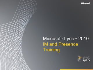 Microsoft Lync™ 2010
        ®



IM and Presence
Training
 