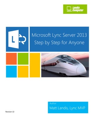 Author
Matt Landis, Lync MVP
Microsoft Lync Server 2013
Step by Step for Anyone
Revision 13
 