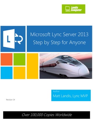 Author
Matt Landis, Lync MVP
Microsoft Lync Server 2013
Step by Step for Anyone
Revision 14
Over 100,000 Copies Worldwide
 