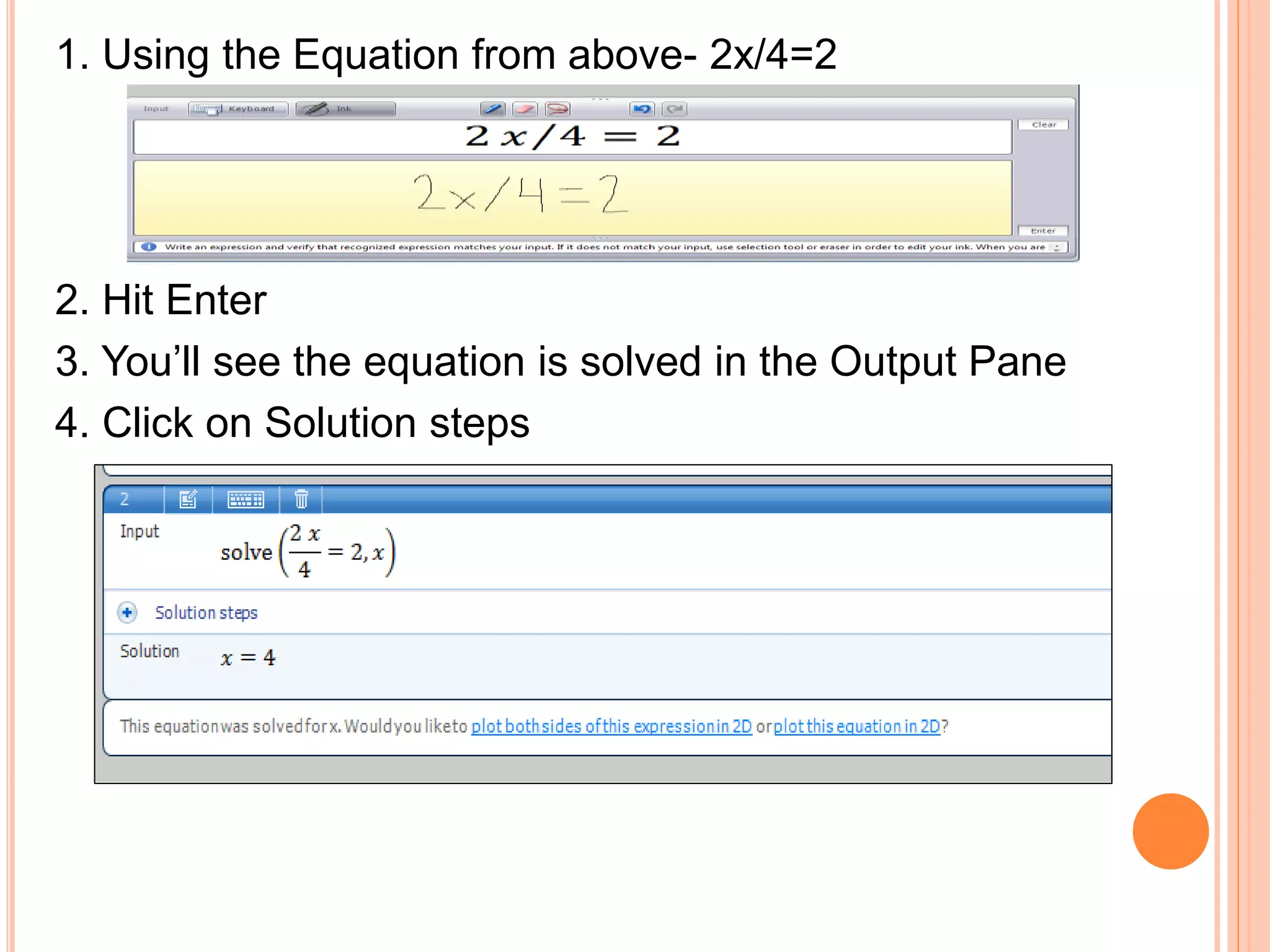 1. Using the Equation from above- 2x/4=2
2. Hit Enter
3. You’ll see the equation is solved in the Output Pane
4. Click on Solution steps
 
