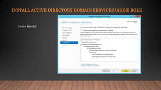INSTALL ACTIVE DIRECTORY DOMAIN SERVICES (ADDS) ROLE
Press Install.
 
