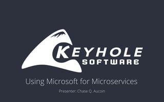 Using Microsoft for Microservices
Presenter: Chase Q. Aucoin
 