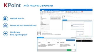 Outlook Add-in
Hassle-free
time reporting tool
Connected to K-Point solution
УЧЁТ РАБОЧЕГО ВРЕМЕНИ
 