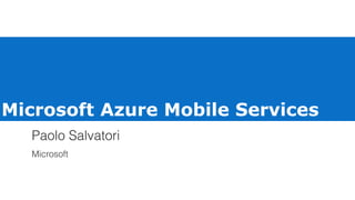 Microsoft Azure Mobile Services
Paolo Salvatori
Microsoft
 