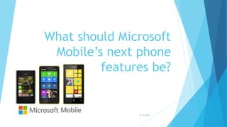 What should Microsoft Mobile’s next phone features be? 
17-12-2014  