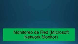 Monitoreó de Red (Microsoft
Network Monitor)
 