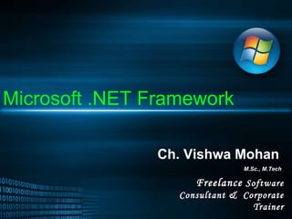Microsoft .NET Framework Ch. Vishwa Mohan M.Sc., M.Tech Freelance  Software Consultant &  Corporate Trainer 
