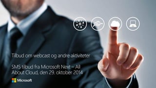 Tilbud om webcast og andre aktiviteter SMS tilbud fra Microsoft Next–All AboutCloud, den 29. oktober 2014  
