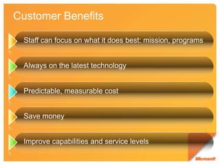 Customer BenefitsStaff can focus on what it does best: mission, programsAlways on the latest technologyPredictable, measurable costSave moneyImprove capabilities and service levels
