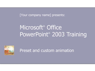 Microsoft ®  Office  PowerPoint ®  2003 Training Preset and custom animation [Your company name] presents: 