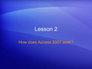 Get to know Access 2007<br />Test 1, question 2<br />Access works best when all your data is in every table. (Pick one ans...