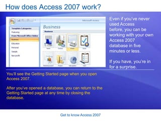 Get to know Access 2007<br />Test 1, question 3<br />What’s in an Access database? (Pick one answer.)<br />Tables and noth...