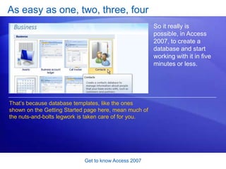 Get to know Access 2007<br />See your database: the Navigation Pane<br />Let’s take a quick tour. <br />…your choice appea...