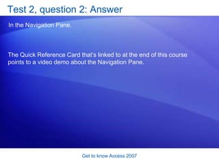 Get to know Access 2007<br />Suggestions for practice<br />Download a template.<br />Enter data.<br />Use the Navigation P...