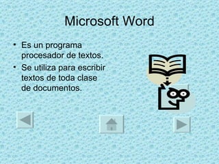 Microsoft Word Es un programa procesador de textos. Se utiliza para escribir textos de toda clase de documentos.