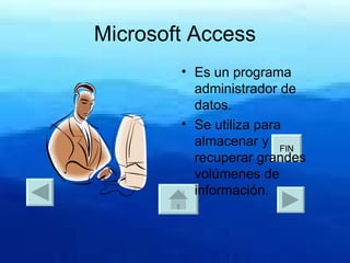 Microsoft Access Es un programa administrador de datos. Se utiliza para almacenar y recuperar grandes volúmenes de información.
