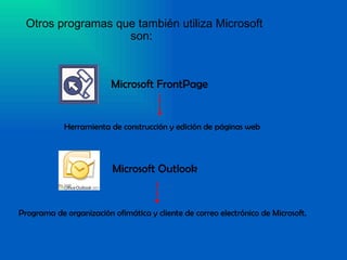 Otros programas que también utiliza Microsoft son: Microsoft FrontPage Herramienta de construcción y edición de páginas we...