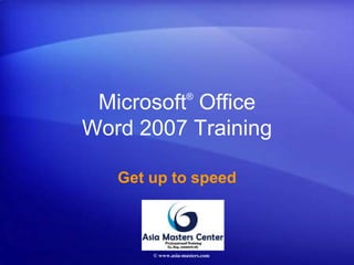 Microsoft®
Office
Word 2007 Training
Get up to speed
© www.asia-masters.com
 