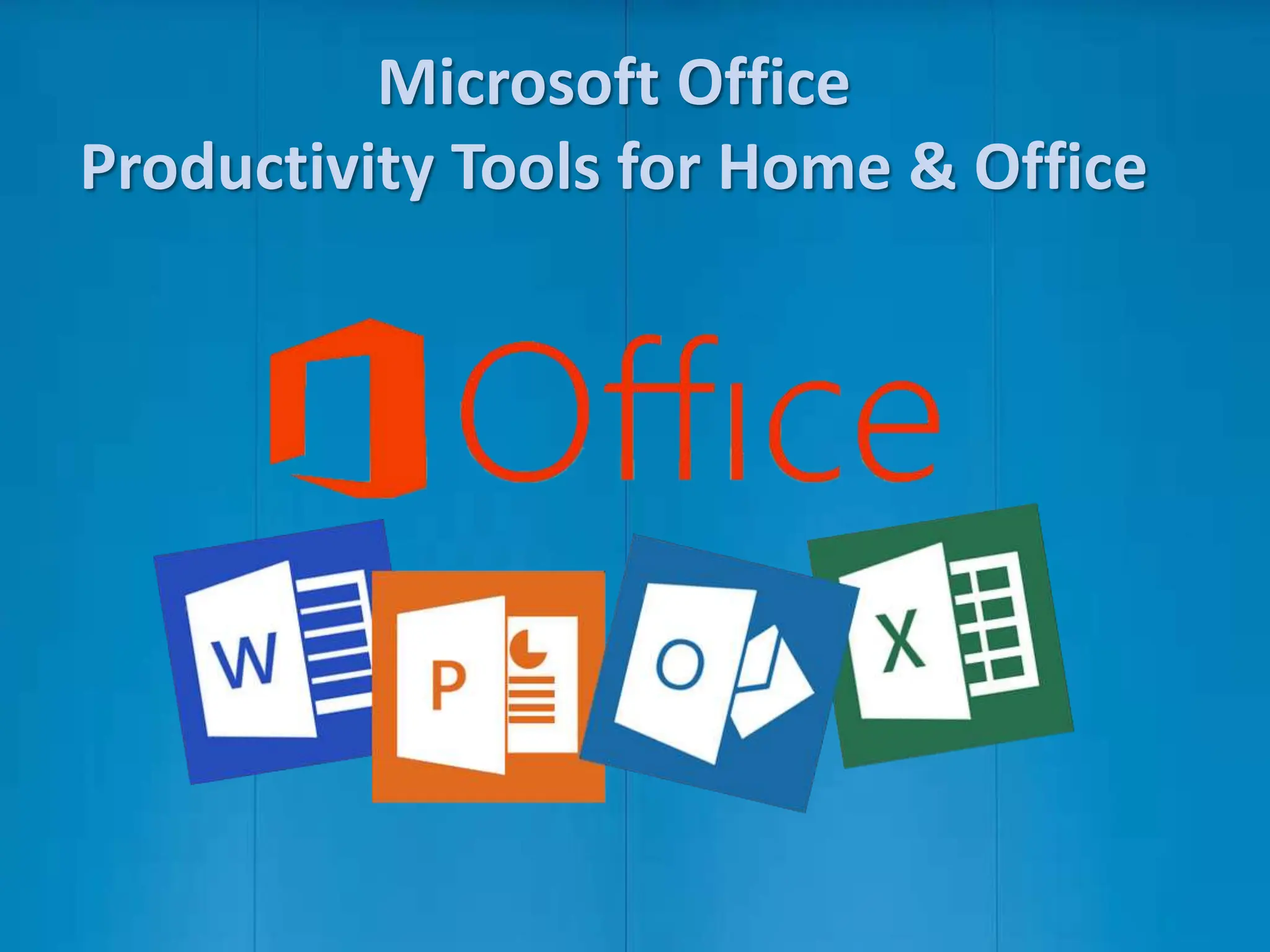 Microsoft Office
Productivity Tools for Home & Office
 