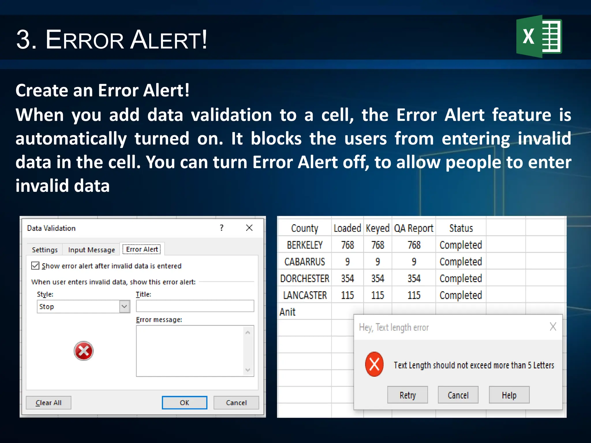 3. ERROR ALERT!
Create an Error Alert!
When you add data validation to a cell, the Error Alert feature is
automatically turned on. It blocks the users from entering invalid
data in the cell. You can turn Error Alert off, to allow people to enter
invalid data
 